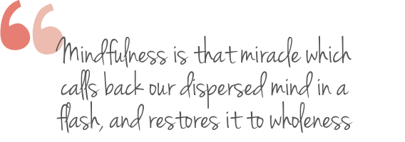 Mindfulness is a miracle that restores wholeness